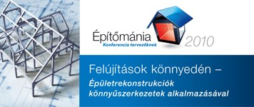 Építőmánia 2010 - Épületrekonstrukciók könnyűszerkezetek alkalmazásával Építőmánia 2010 - Épületrekonstrukciók könnyűszerkezetek alkalmazásával
